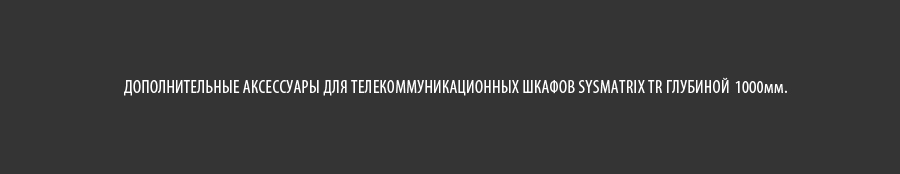 Аксессуары для телекоммуникационных шкафов SYSMATRIX TR глубиной 1000мм